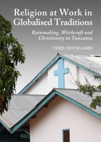 Religion At Work In Globalised Traditions Rainmaking Witchcraft And Christianity In Tanzania 1st Edition Terje Oestigaard