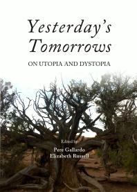 Yesterdays Tomorrows On Utopia And Dystopia 1st Edition Pere Gallardo Elizabeth Russell