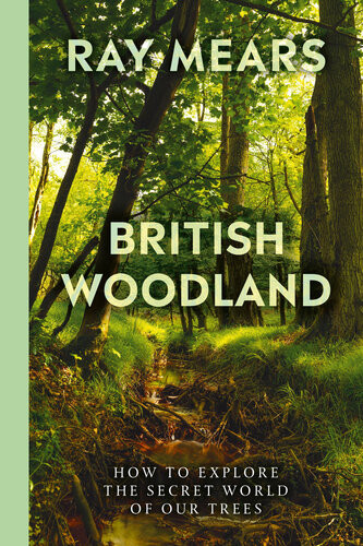 British Woodland How To Explore The Secret World Of Our Trees Ray Mears
