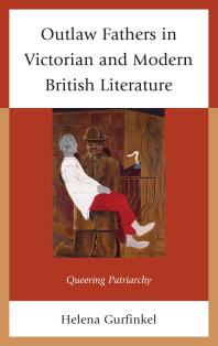 Outlaw Fathers In Victorian And Modern British Literature Queering Patriarchy Helena Gurfinkel