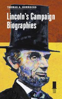 Lincolns Campaign Biographies 1st Edition Thomas A Horrocks