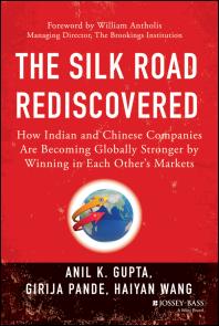 The Silk Road Rediscovered How Indian And Chinese Companies Are Becoming Globally Stronger By Winning In Each Others Markets 1st Edition Girija Pande Anil K Gupta Haiyan Wang