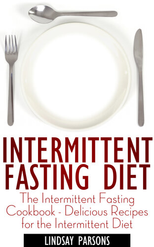 Intermittent Fasting Diet The Intermittent Fasting Cookbook Delicious Recipes For The Intermittent Diet Lindsay Parsons