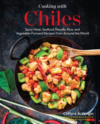 Cooking With Chiles Spicy Meat Seafood Noodle Rice And Vegetableforward Recipes From Around The World Clifford Wright