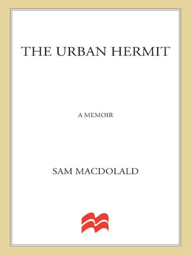 The Urban Hermit A Memoir 1st Edition Sam Macdonald