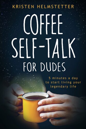 Coffee Selftalk For Dudes 5 Minutes A Day To Start Living Your Legendary Life Kristen Helmstetter