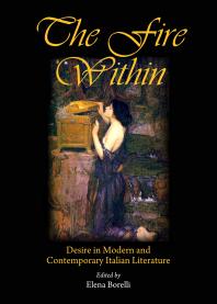 The Fire Within Desire In Modern And Contemporary Italian Literature 1st Edition Elena Borelli