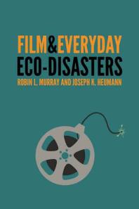 Film And Everyday Ecodisasters 1st Edition Robin L Murray Joseph K Heumann