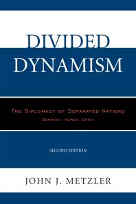 Divided Dynamism The Diplomacy Of Separated Nations Germany Korea China 2nd Edition John J Metzler