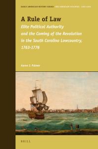 A Rule Of Law Elite Political Authority And The Coming Of The Revolution In The South Carolina Lowcountry 17631776 1st Edition Aaron Palmer