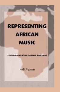 Representing African Music Postcolonial Notes Queries Positions Kofi Agawu