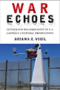 War Echoes Gender And Militarization In U S Latinao Cultural Production 1st Edition Ariana E Vigil