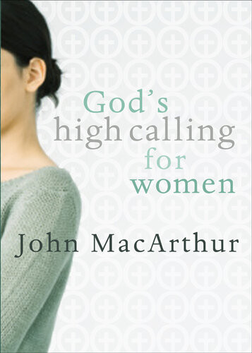 Gods High Calling For Women John Macarthur