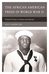 The African American Press In World War Ii Toward Victory At Home And Abroad Paul Alkebulan