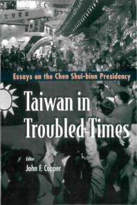 Taiwan In Troubled Times Essays On The Chen Shuibian Presidency John F Copper