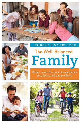 The Wellbalanced Family Reduce Screen Time And Increase Family Fun Fitness And Connectedness Robert F Myers