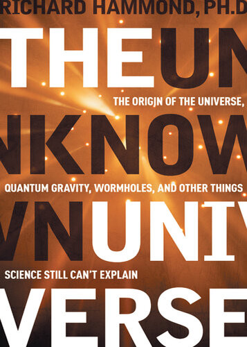 The Unknown Universe The Origin Of The Universe Quantum Gravity Wormholes And Other Things Science Still Cant Explain Richard Hammond