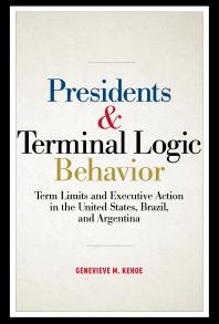 Presidents And Terminal Logic Behavior Term Limits And Executive Action In The United States Brazil And Argentina 1st Edition Genevieve M Kehoe