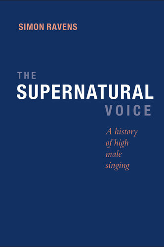 The Supernatural Voice A History Of High Male Singing Simon Ravens