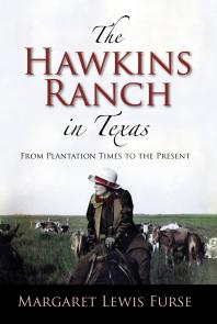 The Hawkins Ranch In Texas From Plantation Times To The Present 1st Edition Margaret Lewis Furse
