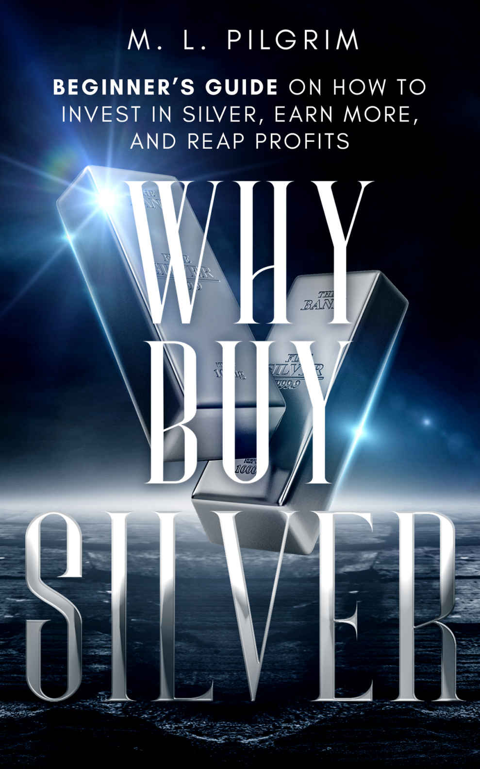 Why Buy Silver Beginners Guide On How To Invest In Silver Earn More And Reap Profits M L Pilgrim