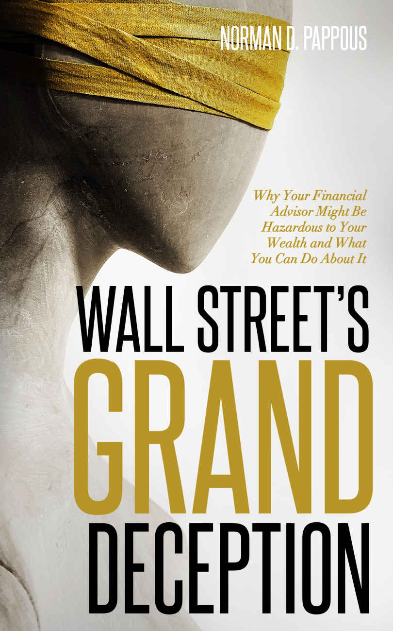 Wall Streets Grand Deception Why Your Financial Advisor Might Be Hazardous To Your Wealth And What You Can Do About It Norman D Pappous