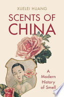 Scents Of China A Modern History Of Smell Xuelei Huang