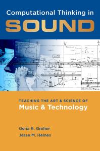 Computational Thinking In Sound Teaching The Art And Science Of Music And Technology Gena R Greher Jesse M Heines