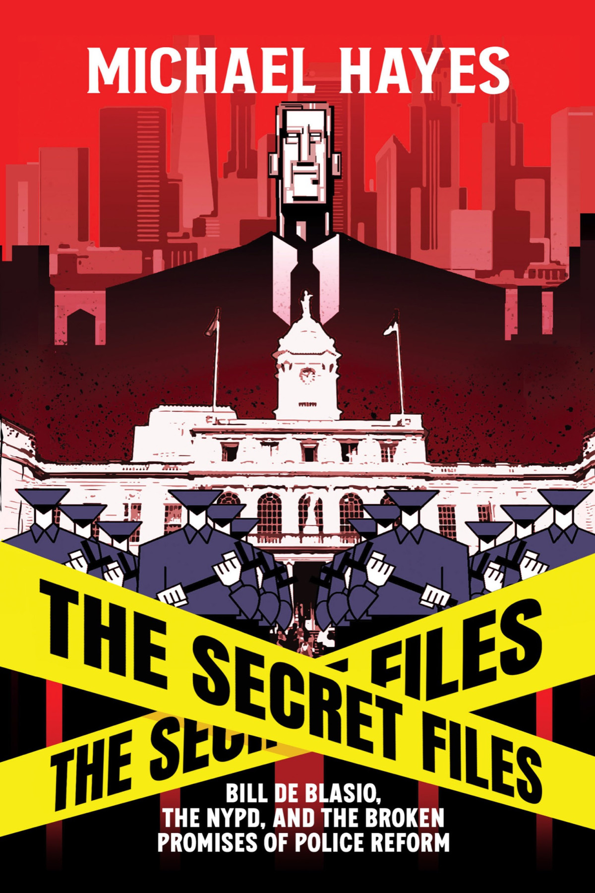 The Secret Files Bill De Blasio The Nypd And The Broken Promises Of Police Reform Michael Hayes