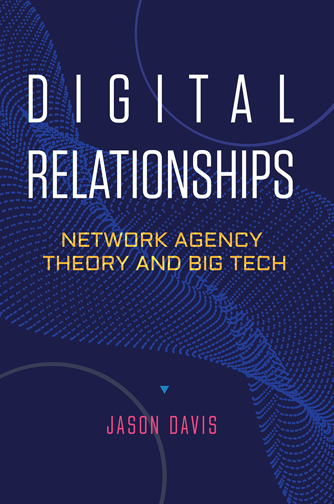Digital Relationships Network Agency Theory And Big Tech Jason Davis