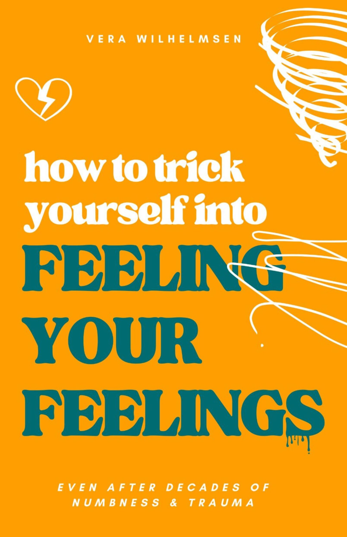 How To Trick Yourself Into Feeling Your Feelings Even After Decades Of Numbness And Trauma Vera Wilhelmsen
