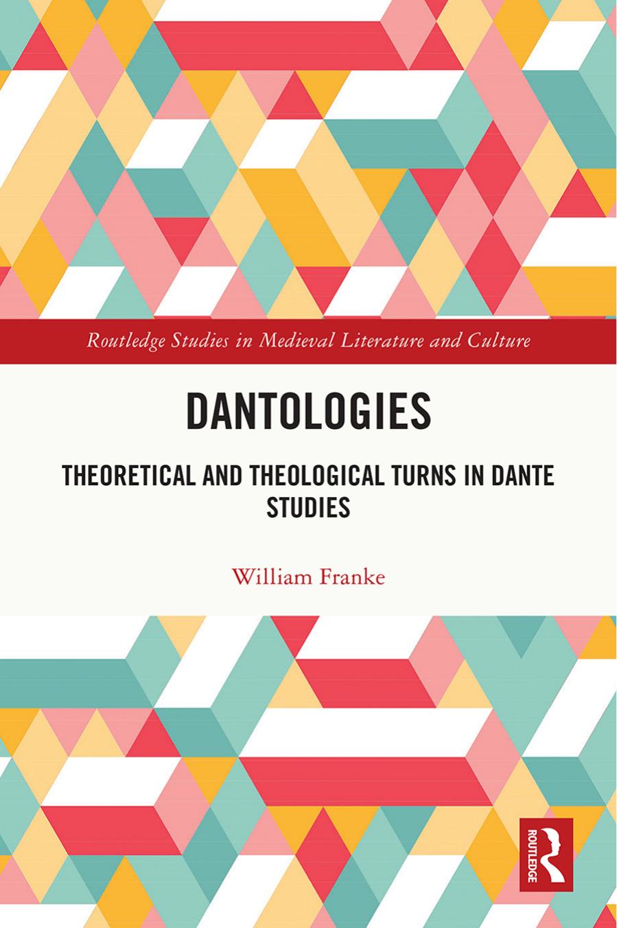 Dantologies Theoretical And Theological Turns In Dante Studies William Franke