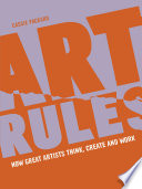 Art Rules How Great Artists Think Create And Work Cassie Packard
