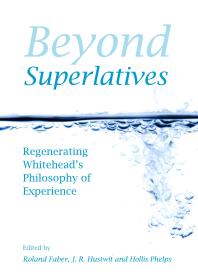 Beyond Superlatives Regenerating Whiteheads Philosophy Of Experience 1st Edition Roland Faber J R Hustwit Hollis Phelps