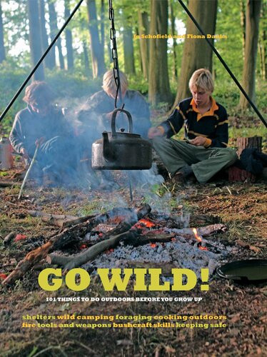 Go Wild 101 Things To Do Outdoors Before You Grow Up Fiona Danks Jo Schofield