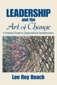 Leadership And The Art Of Change A Practical Guide To Organizational Transformation 1st Edition Lee Roy Beach