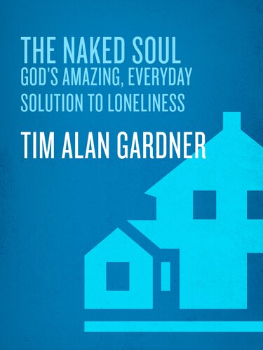 The Naked Soul Gods Amazing Everyday Solution To Loneliness Tim Alan Gardner