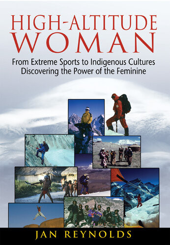 Highaltitude Woman From Extreme Sports To Indigenous Culturesdiscovering The Power Of The Feminine Jan Reynolds