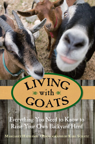 Living With Goats Everything You Need To Know To Raise Your Own Backyard Herd Margaret Hathaway