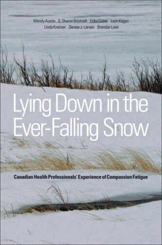 Lying Down In The Everfalling Snow Canadian Health Professionals Experience Of Compassion Fatigue Wendy Austin E Sharon Brintnell Erika Goble Leon Kagan Linda Kreitzer Denise Larsen Brendan Leier
