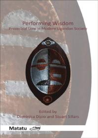 Performing Wisdom Proverbial Lore In Modern Ugandan Society 1st Edition Dominica Dipio Stuart Sillars