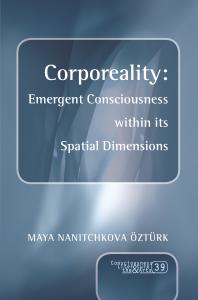 Corporeality Emergent Consciousness Within Its Spatial Dimensions Emergent Consciousness Within Its Spatial Dimensions 1st Edition Maya Nanitchkova Ztrk