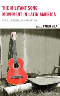 The Militant Song Movement In Latin America Chile Uruguay And Argentina Pablo Vila Pablo Vila Illa Carrillo Rodrguez Mara L Figueredo Laura Jordn Gonzlez Camila Jurez Eileen Karmy Bolton Carlos Molinero Nancy Morris Abril Trigo