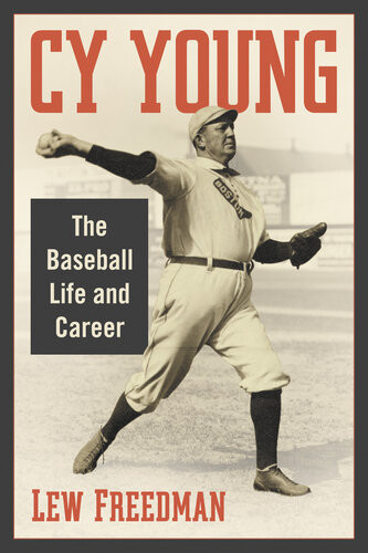 Cy Young The Baseball Life And Career Lew Freedman