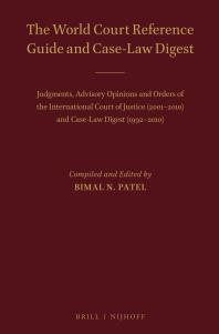 The World Court Reference Guide And Caselaw Digest Judgments Advisory Opinions And Orders Of The International Court Of Justice 20012010 And Caselaw Digest 19922010 1st Edition Bimal Patel