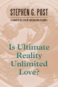 Is Ultimate Reality Unlimited Love Stephen G Post Sir John M Templeton Josephine Templeton