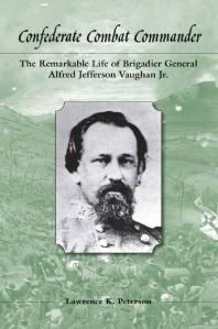 Confederate Combat Commander The Remarkable Life Of Brigadier General Alfred Jefferson Vaughan Jr 1st Edition Lawrence K Peterson