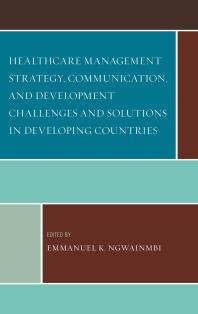Healthcare Management Strategy Communication And Development Challenges And Solutions In Developing Countries Emmanuel K Ngwainmbi Editor