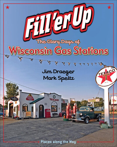 Fill Er Up The Glory Days Of Wisconsin Gas Stations Jim Draeger Mark Speltz