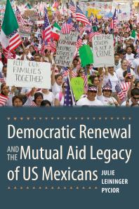 Democratic Renewal And The Mutual Aid Legacy Of Us Mexicans 1st Edition Julie Leininger Pycior